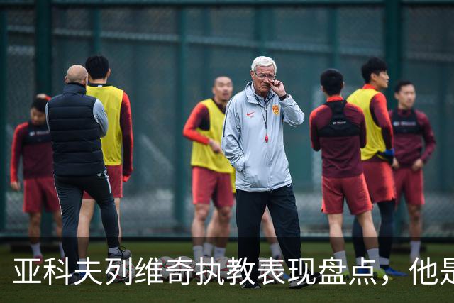 亚科夫列维奇执教表现盘点，他是否适合广东队？