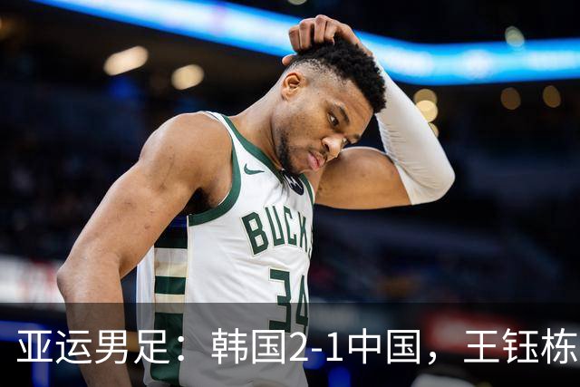亚运男足：韩国2-1中国，王钰栋破门，毛伟杰伤退