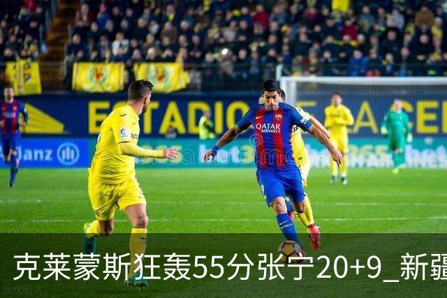 克莱蒙斯狂轰55分张宁20+9 新疆大胜山西3连胜