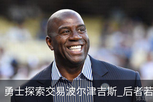 勇士探索交易波尔津吉斯 后者若无法康复可能退役