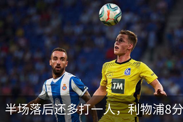 半场落后还多打一人，利物浦8分钟两球完成客场逆转