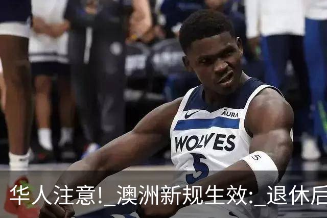 华人注意! 澳洲新规生效: 退休后离开回国, 这些钱都拿不到! 这个时间点是关键