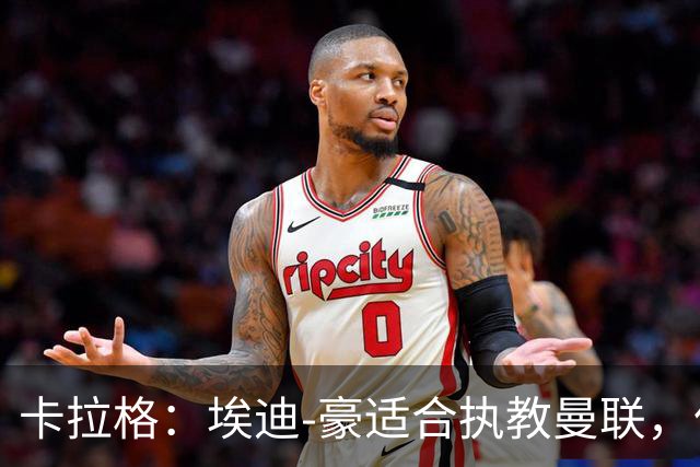 卡拉格：埃迪-豪适合执教曼联，但我不喜欢他的助教廷德尔