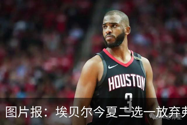 图片报：埃贝尔今夏二选一放弃弗里克