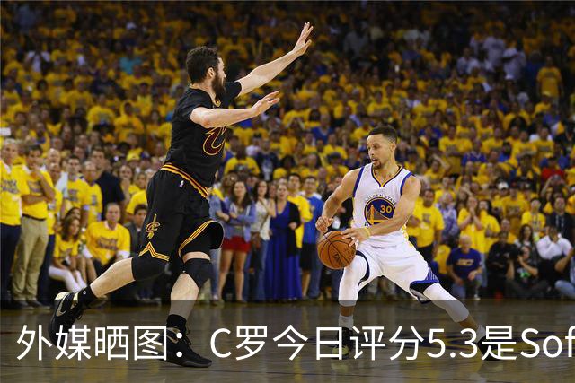 外媒晒图：C罗今日评分5.3是Sofascore个人新低，今年2场低于6分