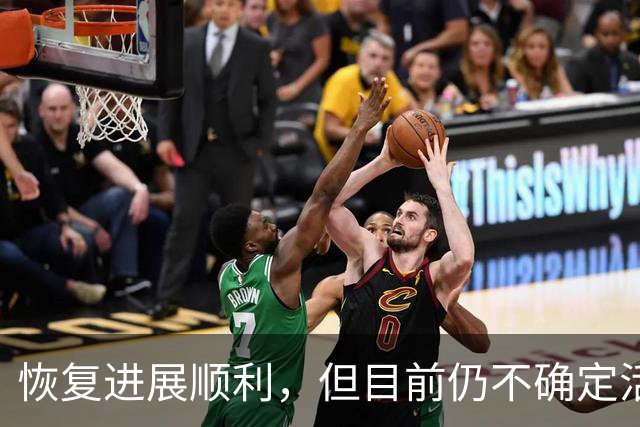 恢复进展顺利，但目前仍不确定活塞内线球星能否赶上季前赛？