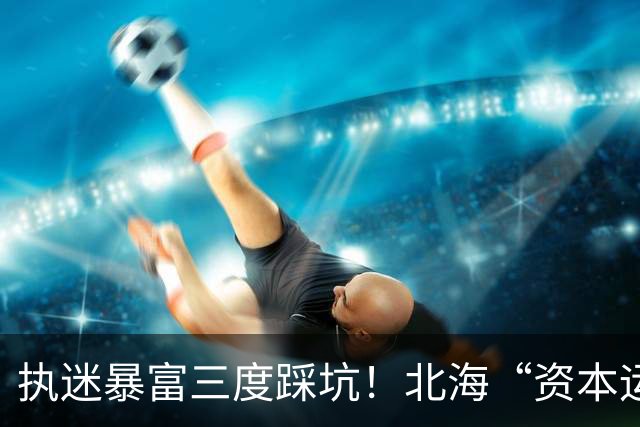执迷暴富三度踩坑！北海“资本运作”受害者：醒悟一瞬，沉沦一生