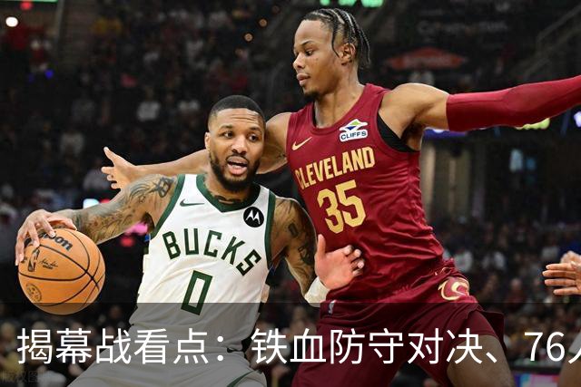 揭幕战看点：铁血防守对决、76人谁牺牲、马刺3后卫先发！