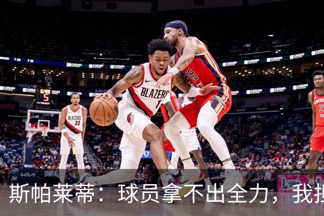 斯帕莱蒂：球员拿不出全力，我担忧他们很难理解现代足球发展方向