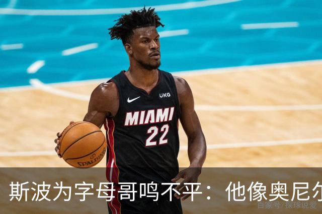 斯波为字母哥鸣不平：他像奥尼尔，扛着对抗还被吹犯规