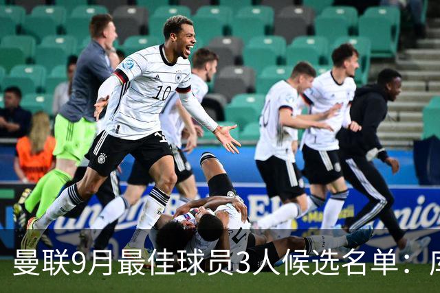 曼联9月最佳球员3人候选名单：库尼亚、梅努和蒂莱曼斯