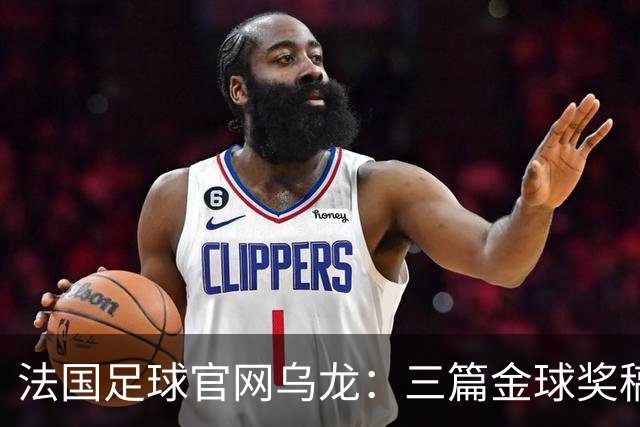 法国足球官网乌龙：三篇金球奖稿同现揭秘幕后