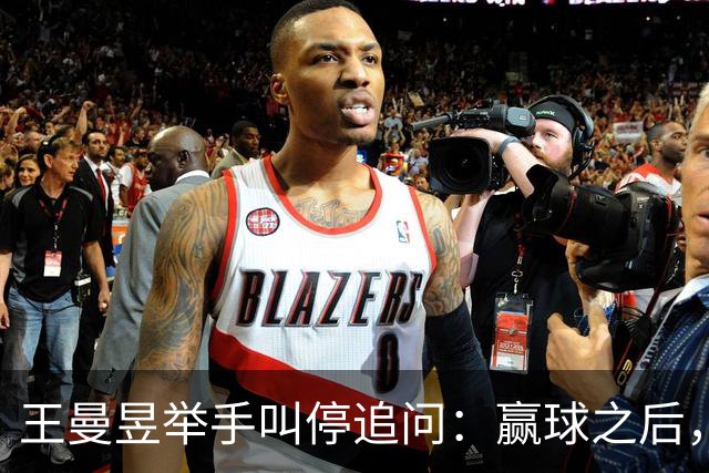 王曼昱举手叫停追问：赢球之后，她为什么只让记者问两个问题