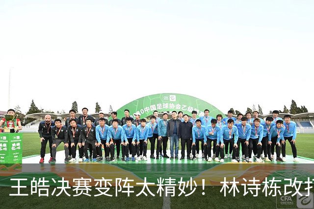 王皓决赛变阵太精妙！林诗栋改打三单减压，温瑞博当奇兵冲张本