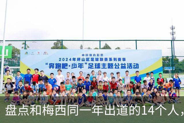 盘点和梅西同一年出道的14个人，如今还有几人被记得？