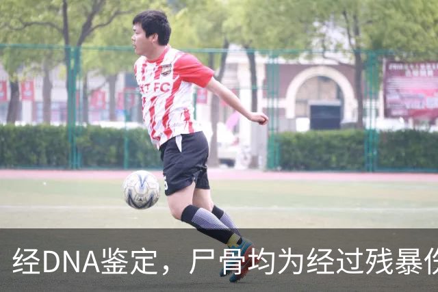 经DNA鉴定，尸骨均为经过残暴伤害的中国人，专案组：获取证据，血债血还！
