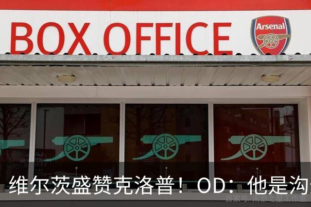 维尔茨盛赞克洛普！OD：他是沟通大师