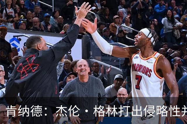 肯纳德：杰伦·格林打出侵略性并奠定了基调 大家都纷纷效仿他