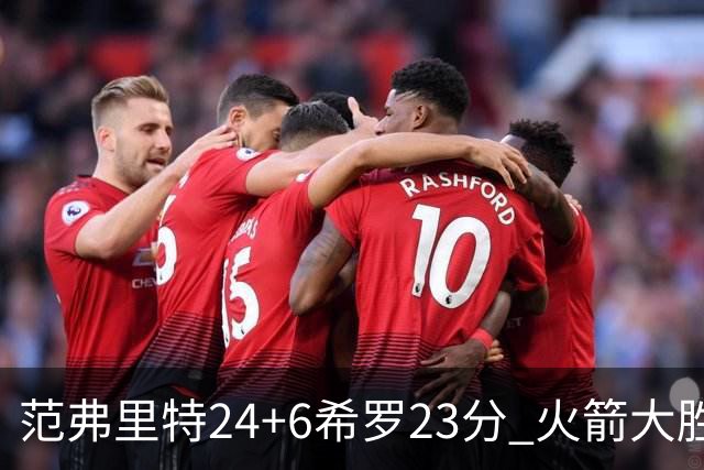 范弗里特24+6希罗23分 火箭大胜雄鹿豪取五连胜