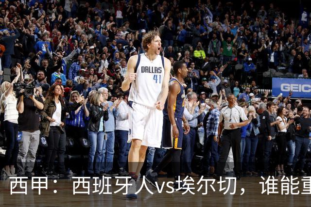 西甲：西班牙人vs埃尔切，谁能重返胜轨？