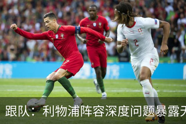 跟队：利物浦阵容深度问题暴露无遗；赫拉芬贝赫的红牌是误判