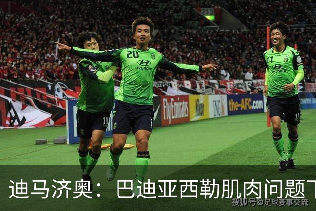 迪马济奥：巴迪亚西勒肌肉问题下场，伤势将接受评估