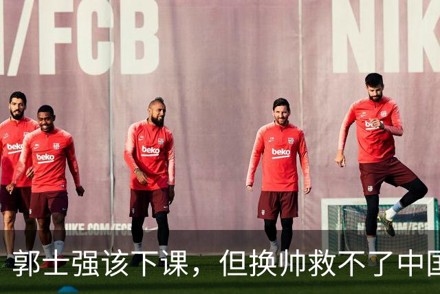 郭士强该下课，但换帅救不了中国男篮！再好的教练也难改先天短板