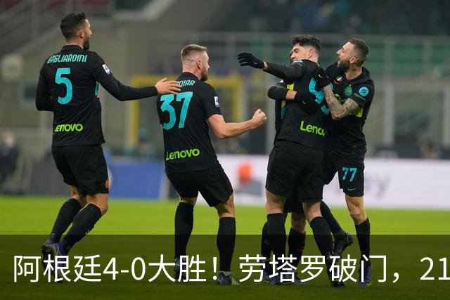 阿根廷4-0大胜！劳塔罗破门，21岁天才挑射，梅西后继有人了