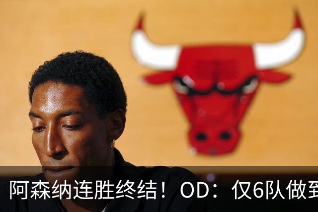 阿森纳连胜终结！OD：仅6队做到5连胜