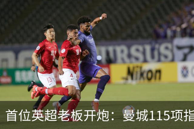 首位英超老板开炮：曼城115项指控就是财务兴奋剂