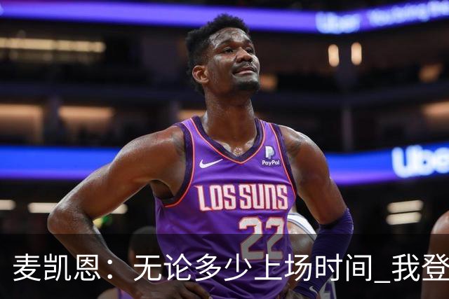 麦凯恩：无论多少上场时间 我登场就是享受比赛