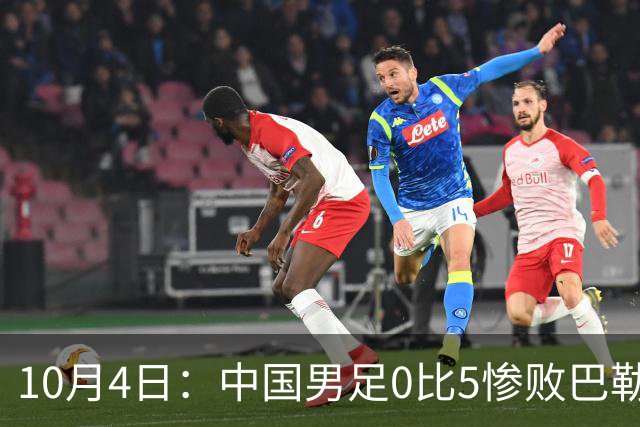 10月4日：中国男足0比5惨败巴勒斯坦，输巴西法国都能接受，这比分实在想不通