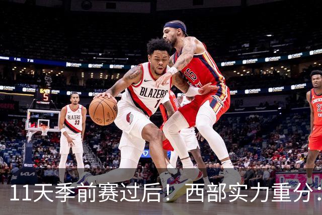 11天季前赛过后！西部实力重分：争冠级4队、季后赛级2队！