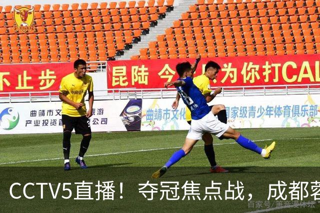 CCTV5直播！夺冠焦点战，成都蓉城VS大连英博，韦世豪继续缺阵，中超榜首或已无退路