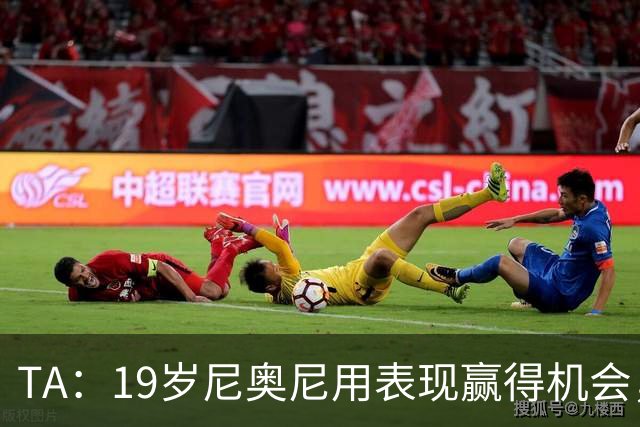 TA：19岁尼奥尼用表现赢得机会，离英超首次首发越来越近